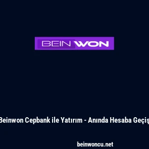 Beinwon Cepbank ile Yatırım - Anında Hesaba Ge&ccedil;iş